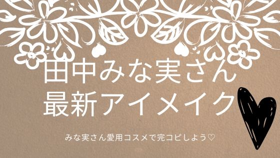 田中みな実さんアイメイク用コスメやテク 年最新情報まとめ 美肌生活